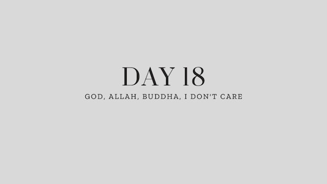 Day 18: God, Allah, Buddha, I Don't Care