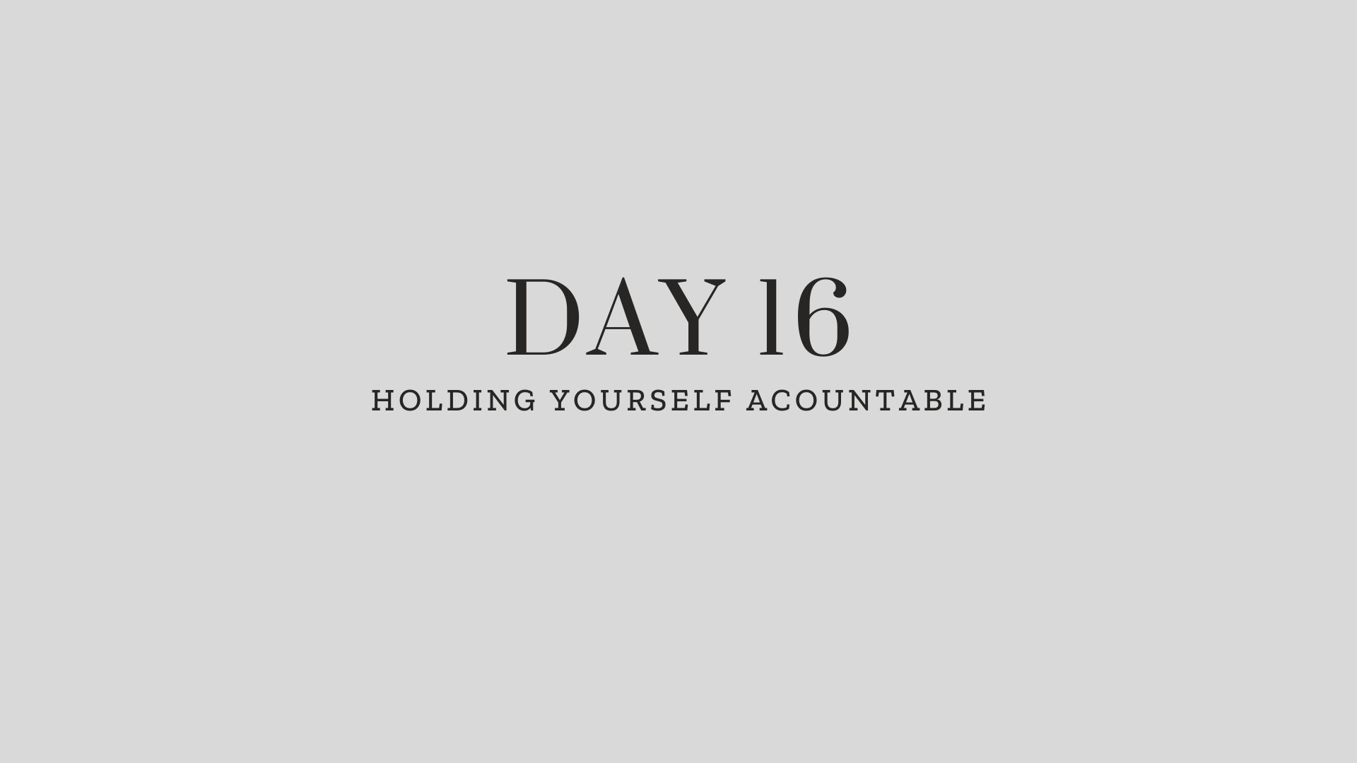 Day 16: Holding Yourself Accountable