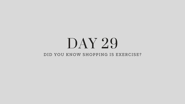 Day 29: Did you Know Shopping is Exercise?