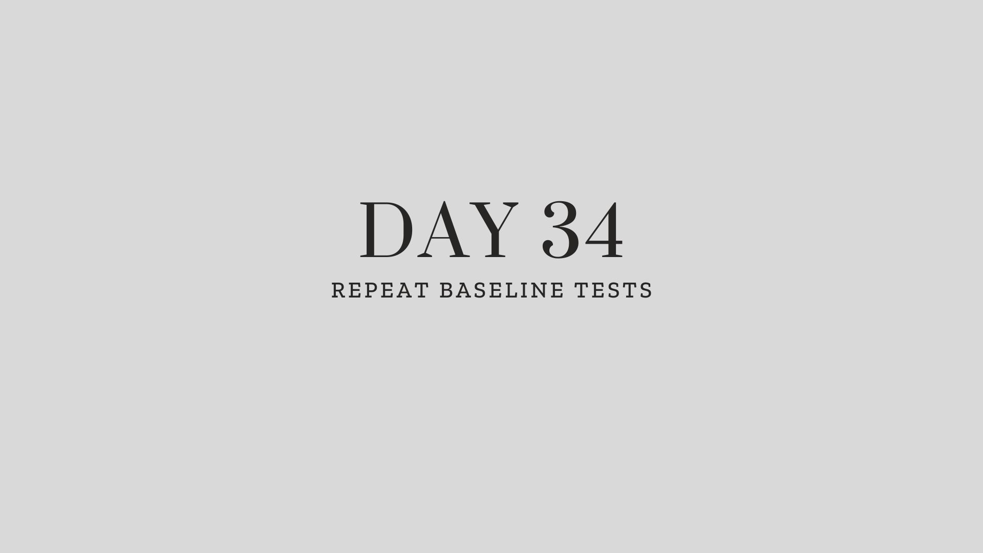Day 34: Repeat Baseline Tests