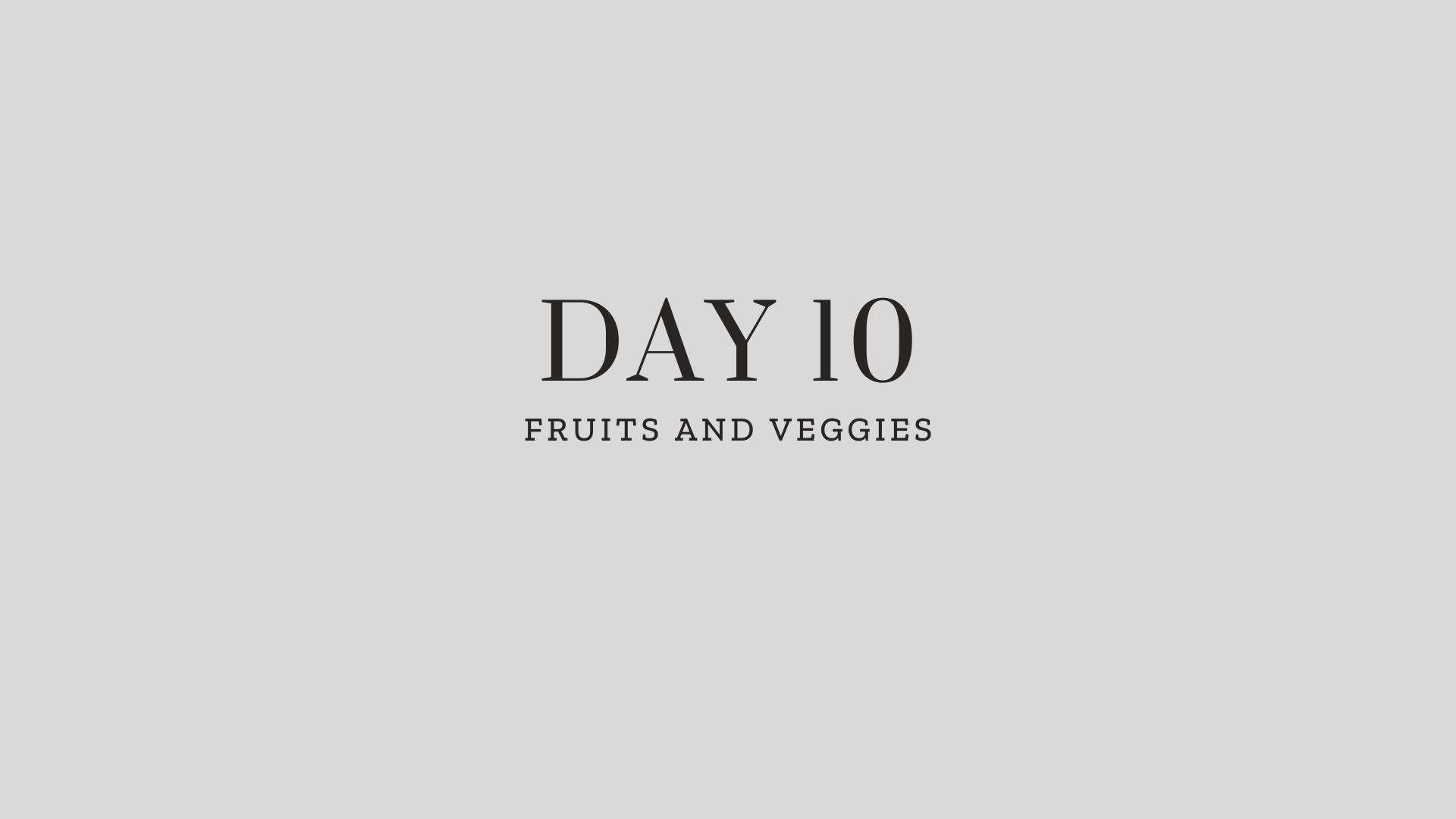 Day 10: Fruits and Veggies