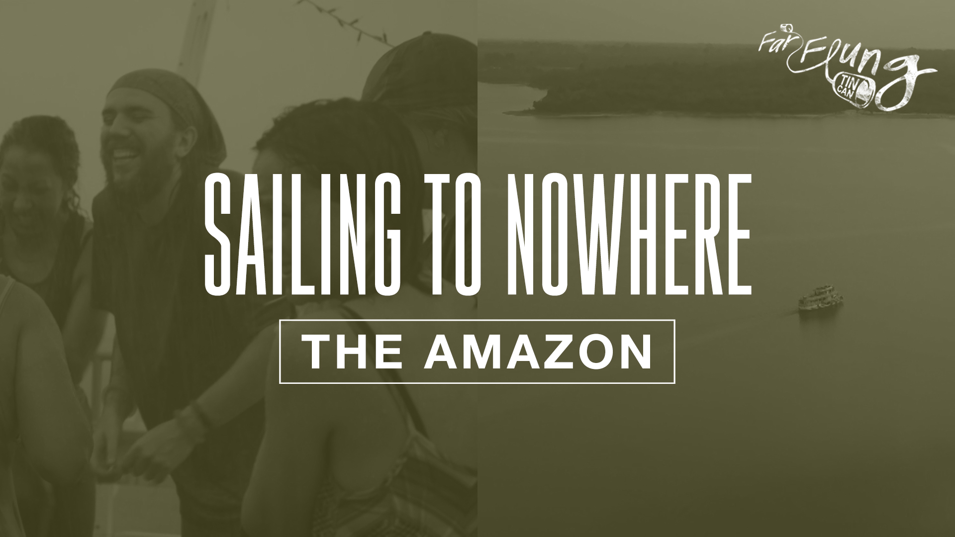 Far-Flung Tin Can Season 1 | Episode 2 Sailing to Nowhere (The Amazon)