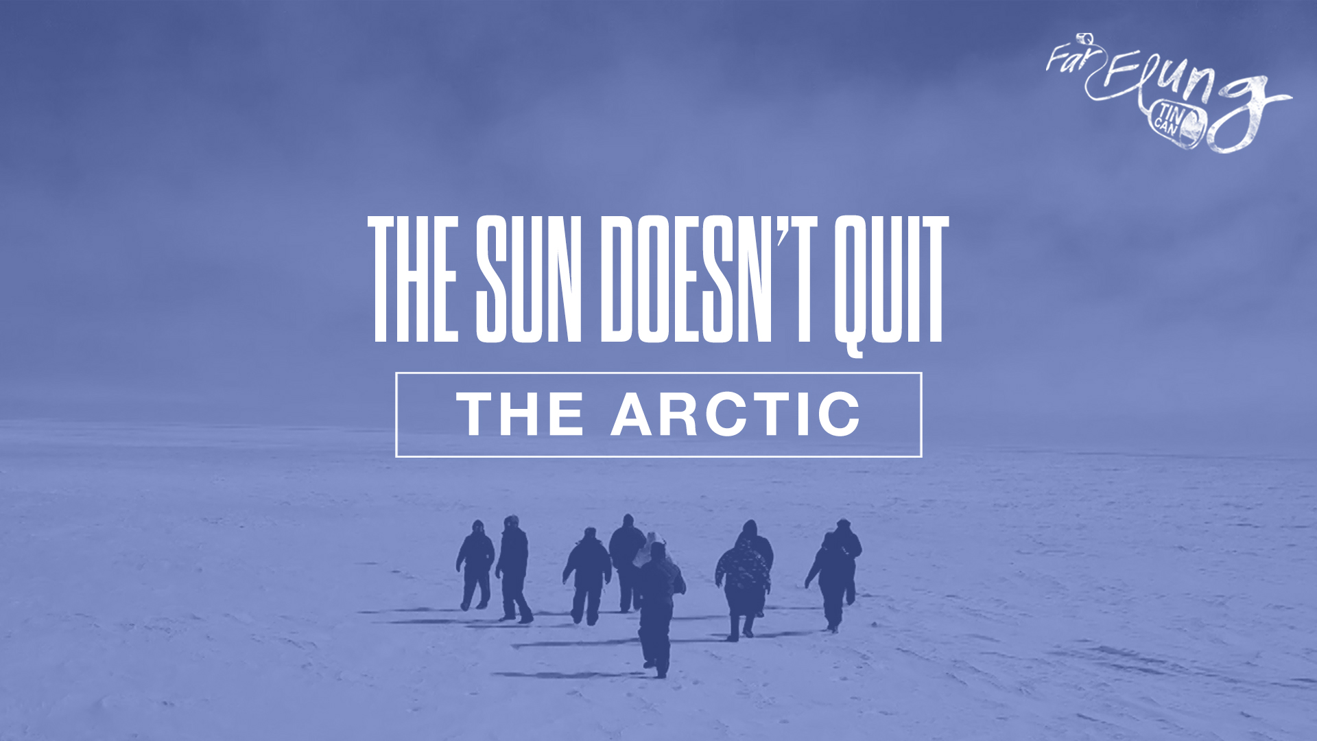 FAR-FLUNG TIN CAN SEASON 2 | EPISODE 4 (THE ARCTIC - THE SUN DOESN'T QUIT)