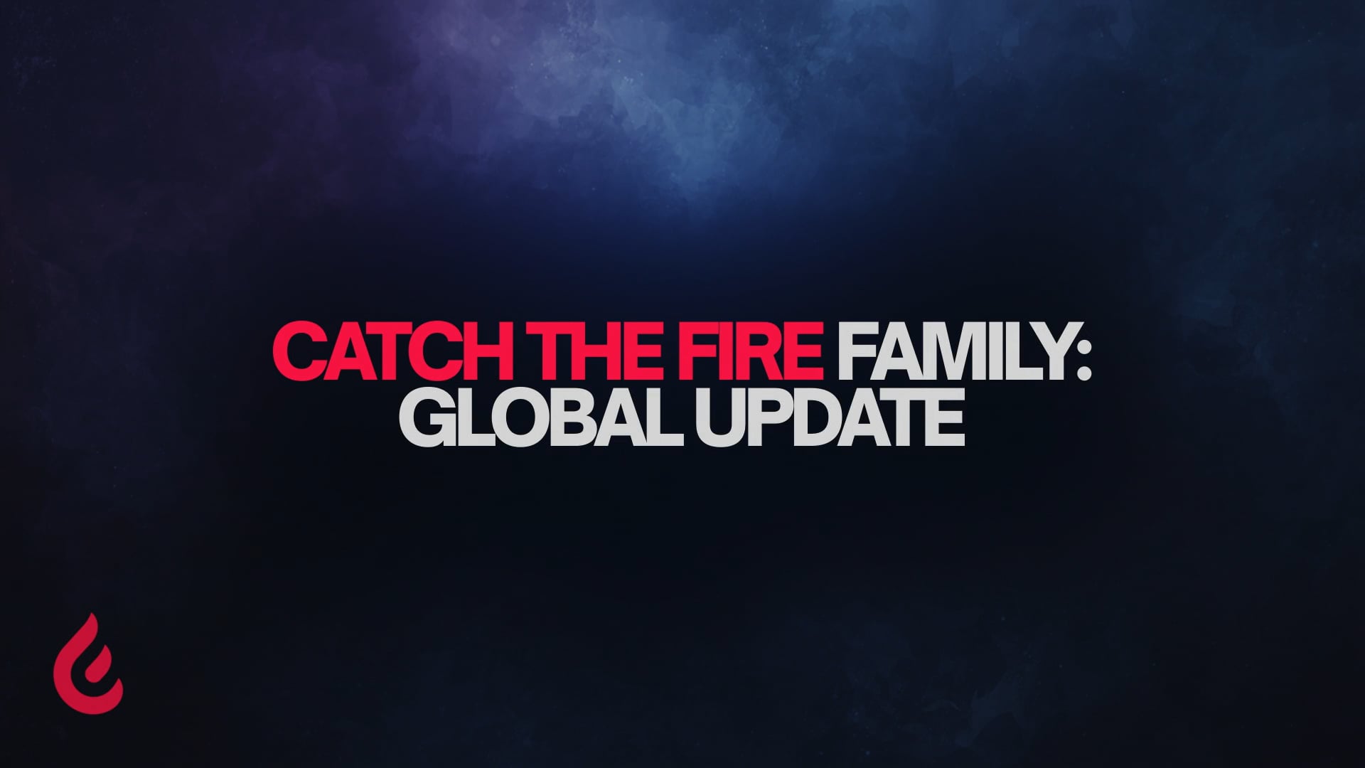 Catch The Fire Family Global Update