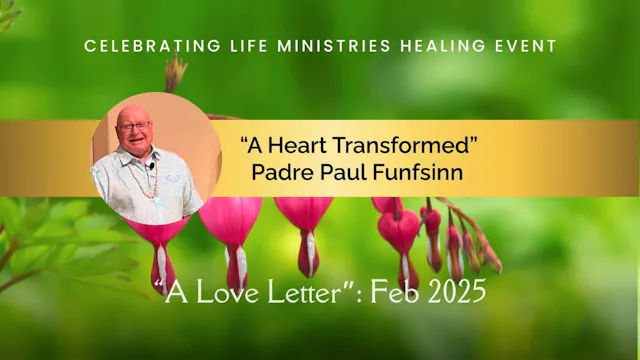 "A Heart Transformed" with Padre Paul Funfsinn (A Love Letter, Feb 2025)
