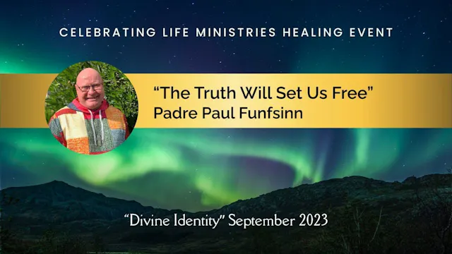 "The Truth Will Set Us Free: Padre Paul Funfsinn (Divine Identity, Sept 2023)