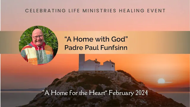 "A Home with God" with Padre Paul Funfsinn (A Home for the Heart, Feb 2024)