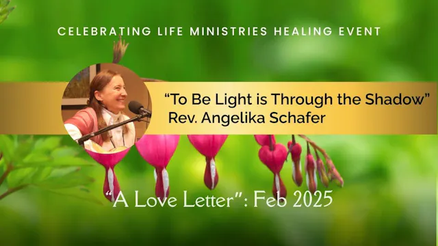 "To Be Light is Through the Shadow" with Rev. Angelika Schafer (A Love Letter, Feb 2025)