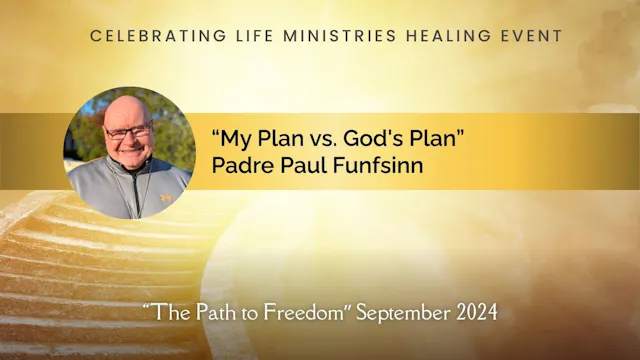 "My Plan vs. God's Plan" with Padre Paul Funfsinn (Path to Freedom, Sept 2024)
