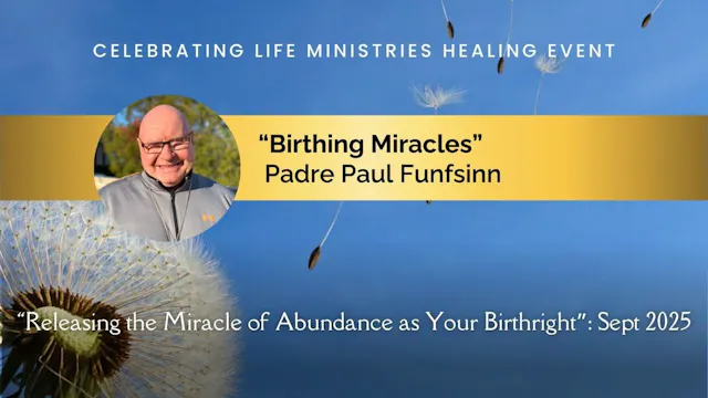 "Birthing Miracles" with Padre Paul Funfsinn (Releasing the Miracle of Abundance, Sept 2025)