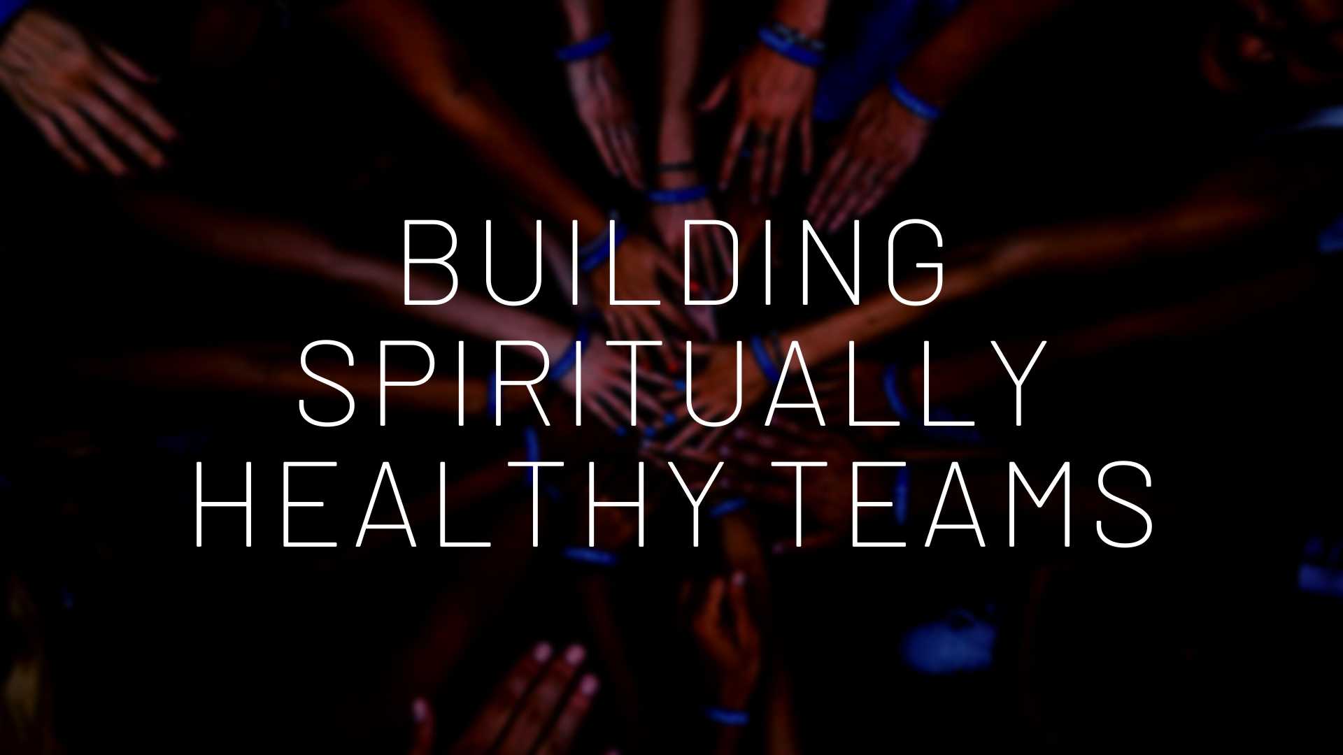 Building Spiritually Healthy Teams