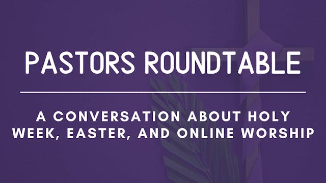Pastors Roundtable: Holy Week, Easter...