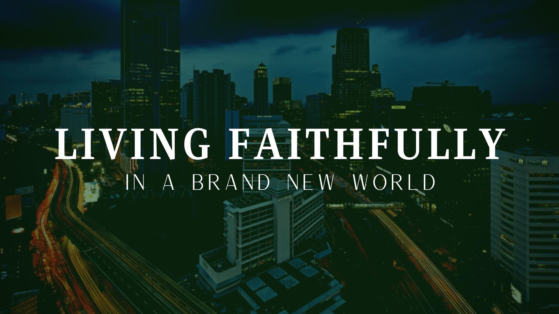 Living Faithfully in a Brand New World