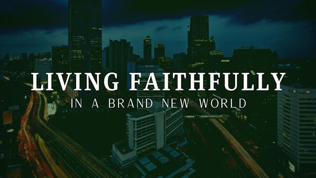 Living Faithfully in a Brand New World