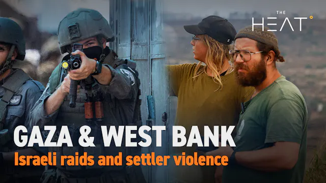 The Heat: Gaza & West Bank | Military...