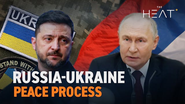 The Heat: Russia Ukraine Peace Process