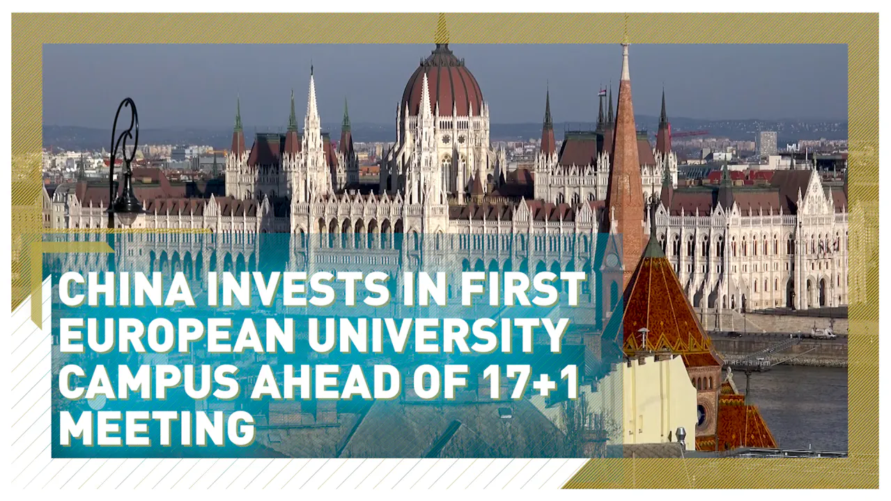 China invests in first European university campus ahead of 17+1 meeting ...