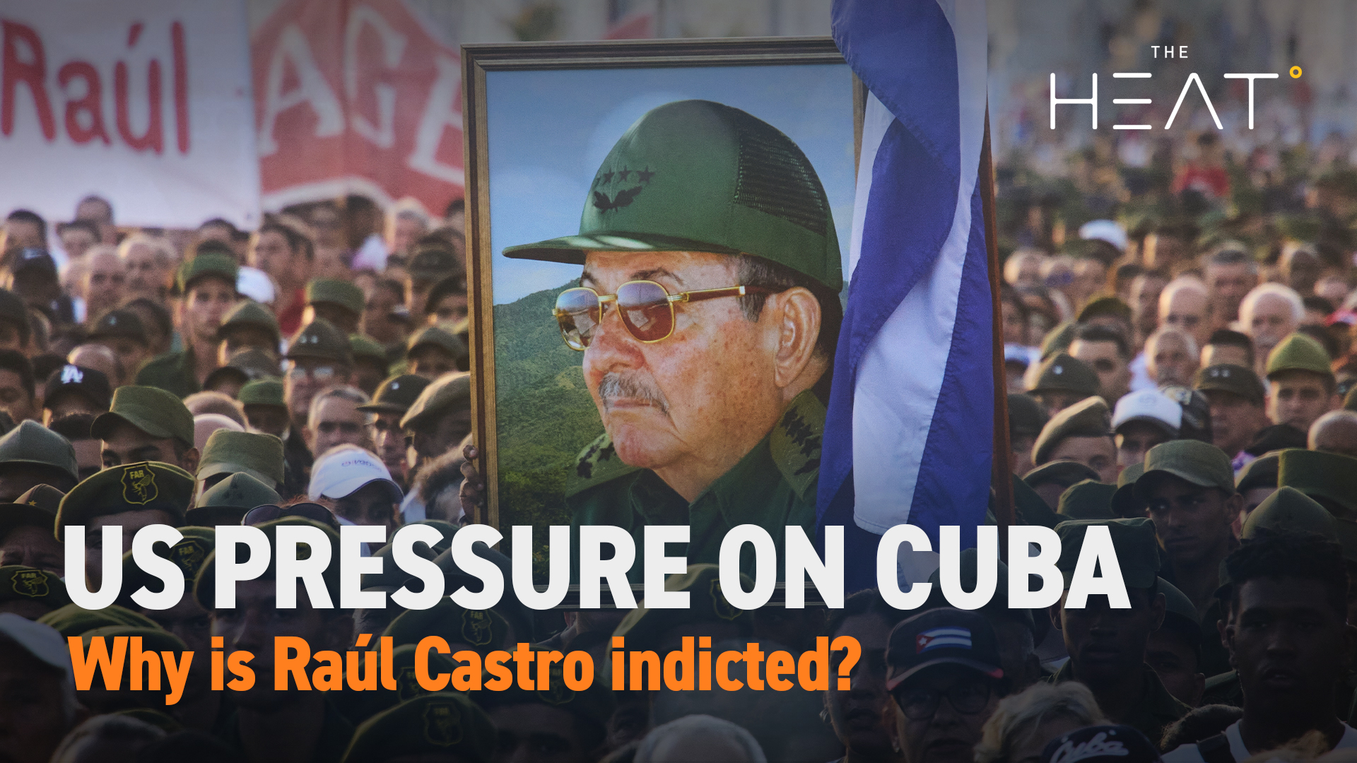 The Heat: US Pressure on Cuba | Indictment of Raúl Castro