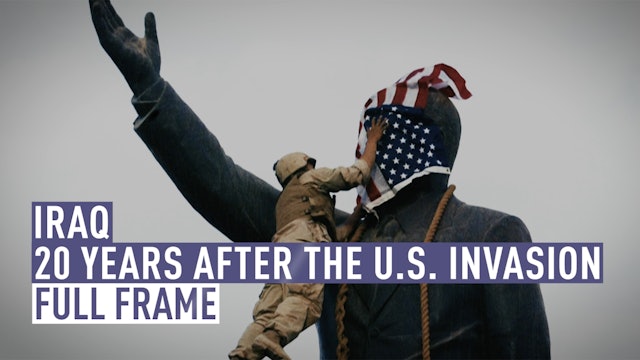 Full Frame: Iraq- - 20 Years After the U.S. Invasion