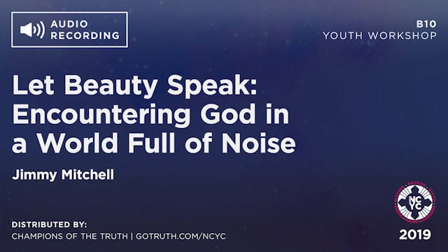 B10 - Let Beauty Speak: Encountering God in a World Full of Noise