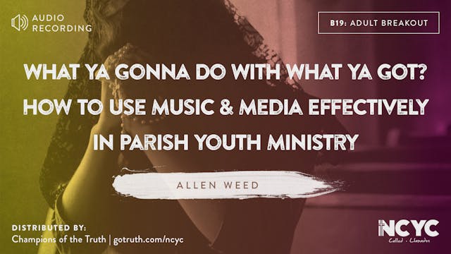 B19 - What Ya Gonna Do With What Ya Got? How To Use Music & Media Effectively In Parish Youth Ministry