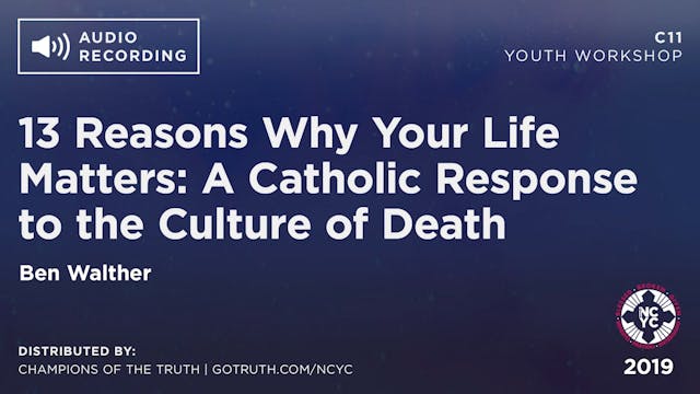 C11 - 13 Reasons Why Life Matters: A Catholic Response to the Culture of Death