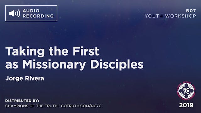 B07 - Taking the First as Missionary Disciples