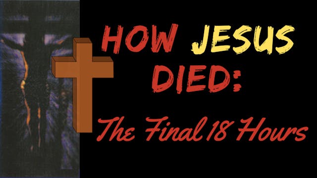 How Jesus Died the Final 18 Hours