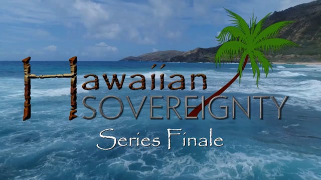 Hawaiian Sovereignty Series Finale Ep...
