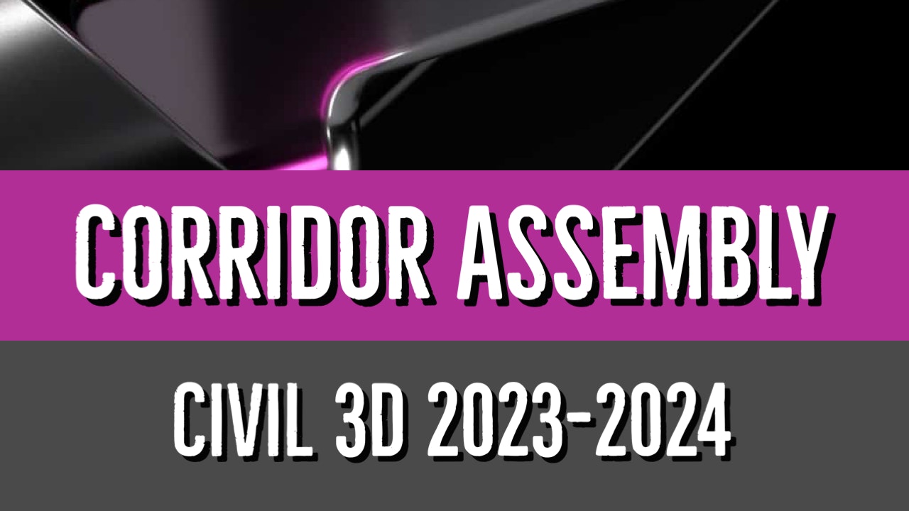 Civil 3D 2023 to 2024 Corridor Assembly Essentials