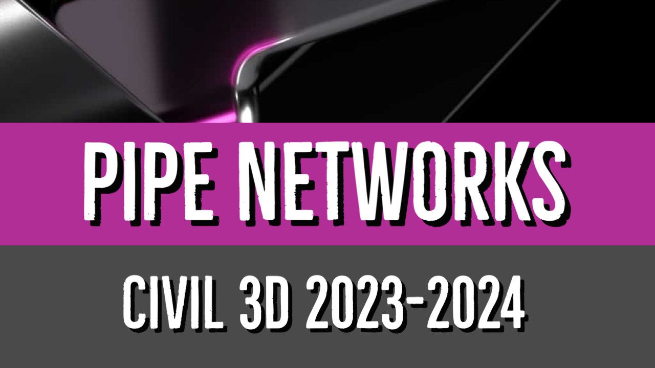 Civil 3D 2023 to 2024 Pipe Network Essentials