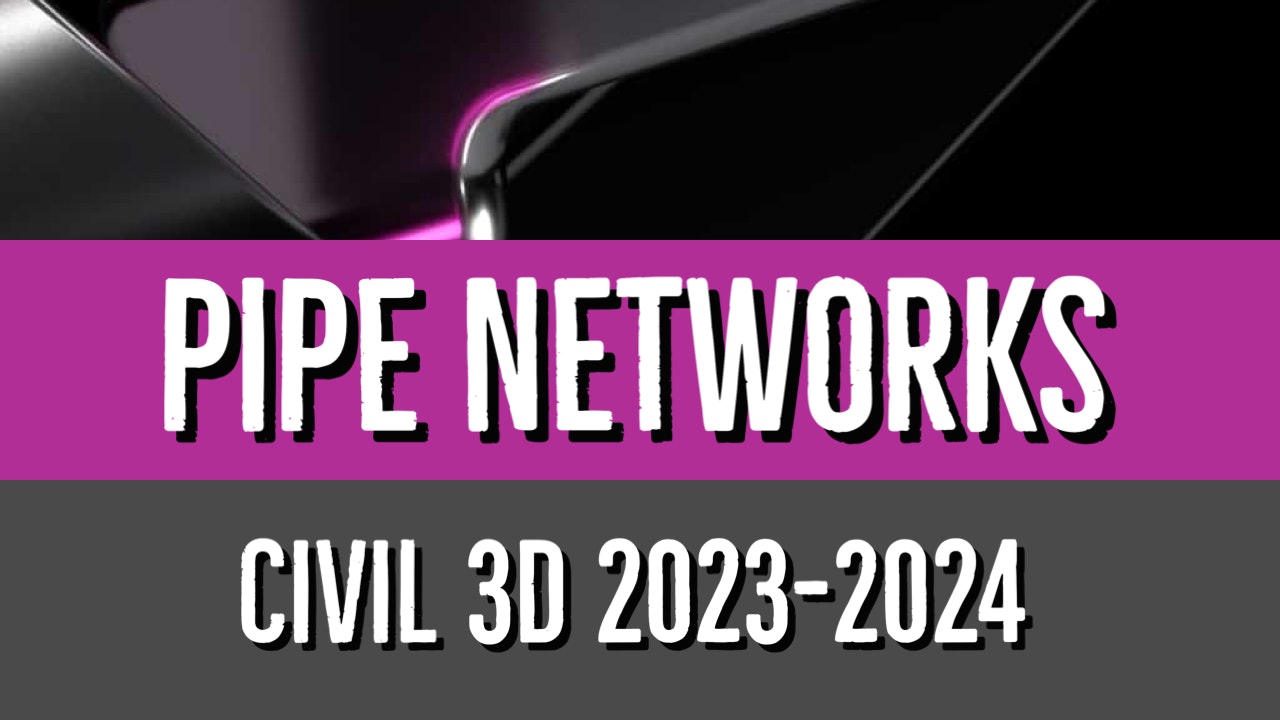 Civil 3D 2023 to 2024 Pipe Network Essentials