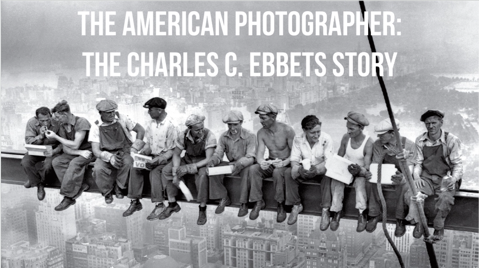 The American Photographer: The Charles C. Ebbets Story
