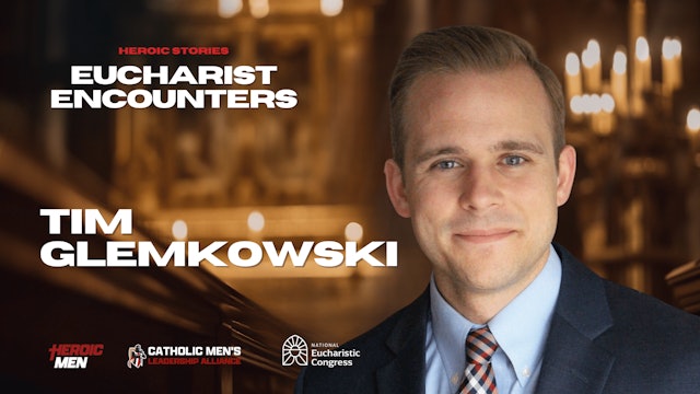 Tim Glemkowski | Heroic Stories: Eucharist Encounters