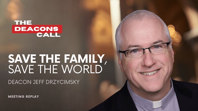 Save the Family, Save the World with Deacon Jeff Drzycimsky (+ Slides)