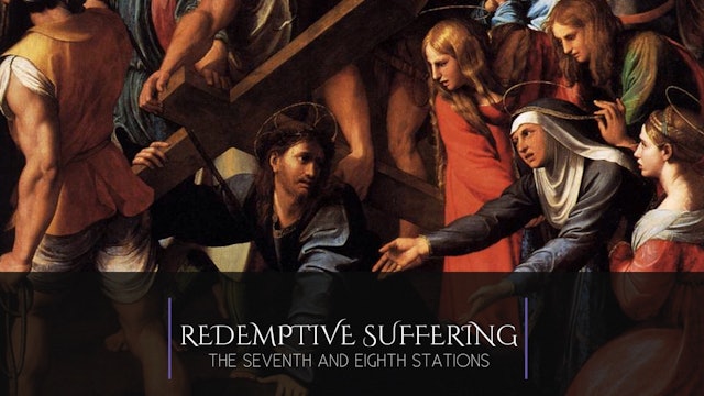 REDEMPTIVE SUFFERING: THE SEVENTH & EIGHTH STATIONS
