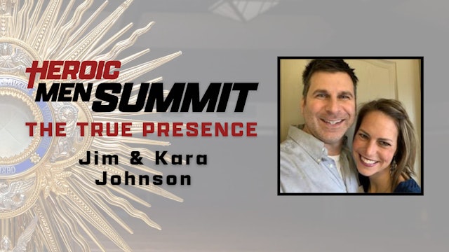 Heroic Men Summit: The True Presence with Jim & Kara Johnson