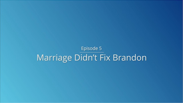 Day 5: Marriage Didn’t Fix Brandon