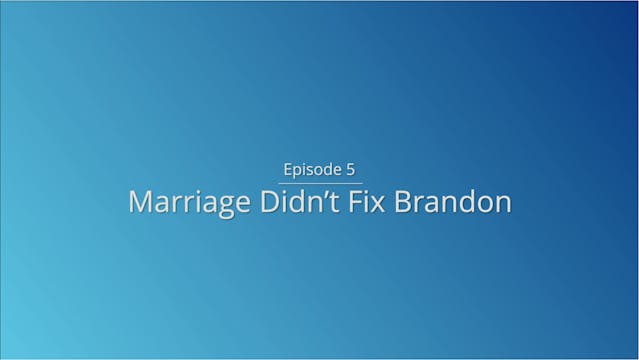 Day 5: Marriage Didn’t Fix Brandon