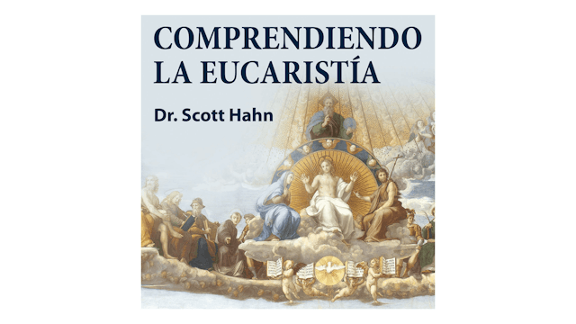 Comprendiendo la Eucaristía por Dr. Scott Hahn