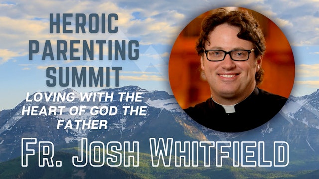 Heroic Parenting Summit: Fr. Joshua Whitfield