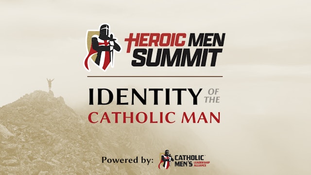 Heroic Men® Summit: Identity of the Catholic Man FULL VIDEO