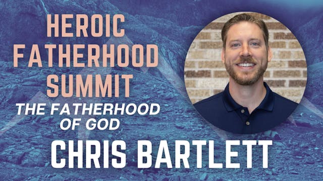 Heroic Fatherhood Summit: Chris Bartlett