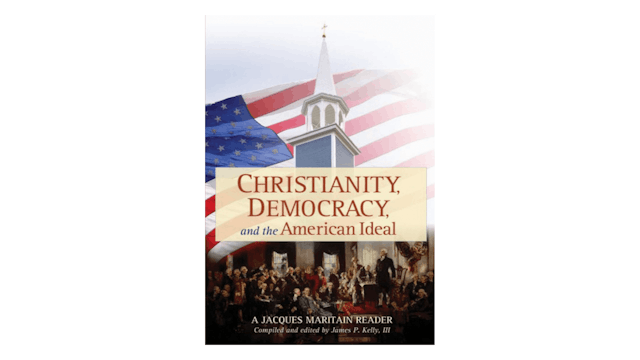 KINDLE: Christianity, Democracy, & the American Ideal: A Jacques Maritain Reader