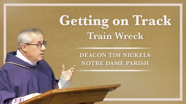 Train Wreck: Fourth Sunday of Lent with Deacon Tim Nickels 