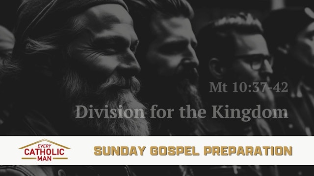 Division for the Sake of the Kingdom | Mt 10:37-42 | Every Catholic Man