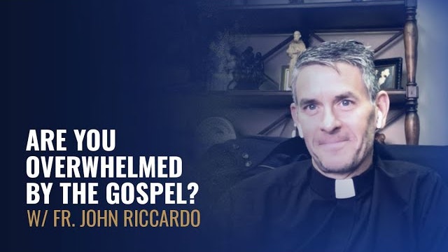 Are You Overwhelmed by the Gospel? with Fr. John Riccardo
