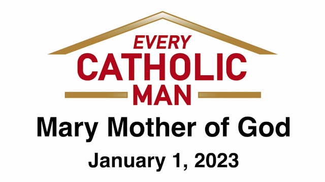 Every Catholic Man Sunday Devotional: Episode 8-Solemnity of Mary Mother of God 