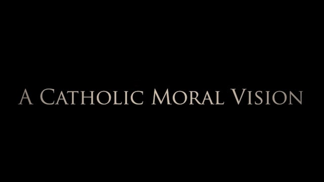  A Catholic Moral Vision: Virtue, Grace & the Path to Happiness
