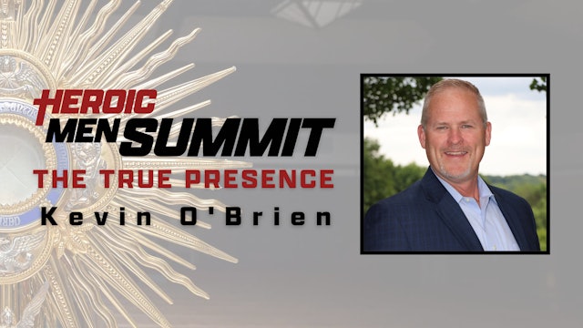 Heroic Men Summit: The True Presence with Kevin O'Brien